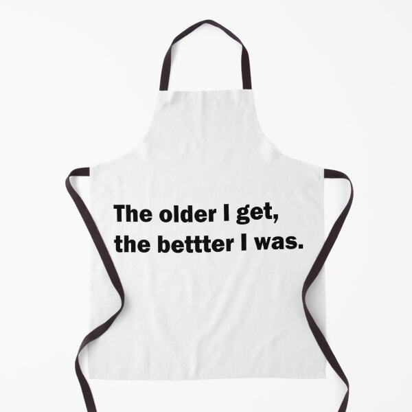 Item preview, The older I get, the bettter I was. designed and sold by hssm-if.