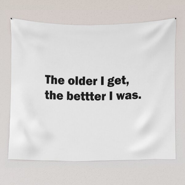 Item preview, The older I get, the bettter I was. designed and sold by hssm-if.