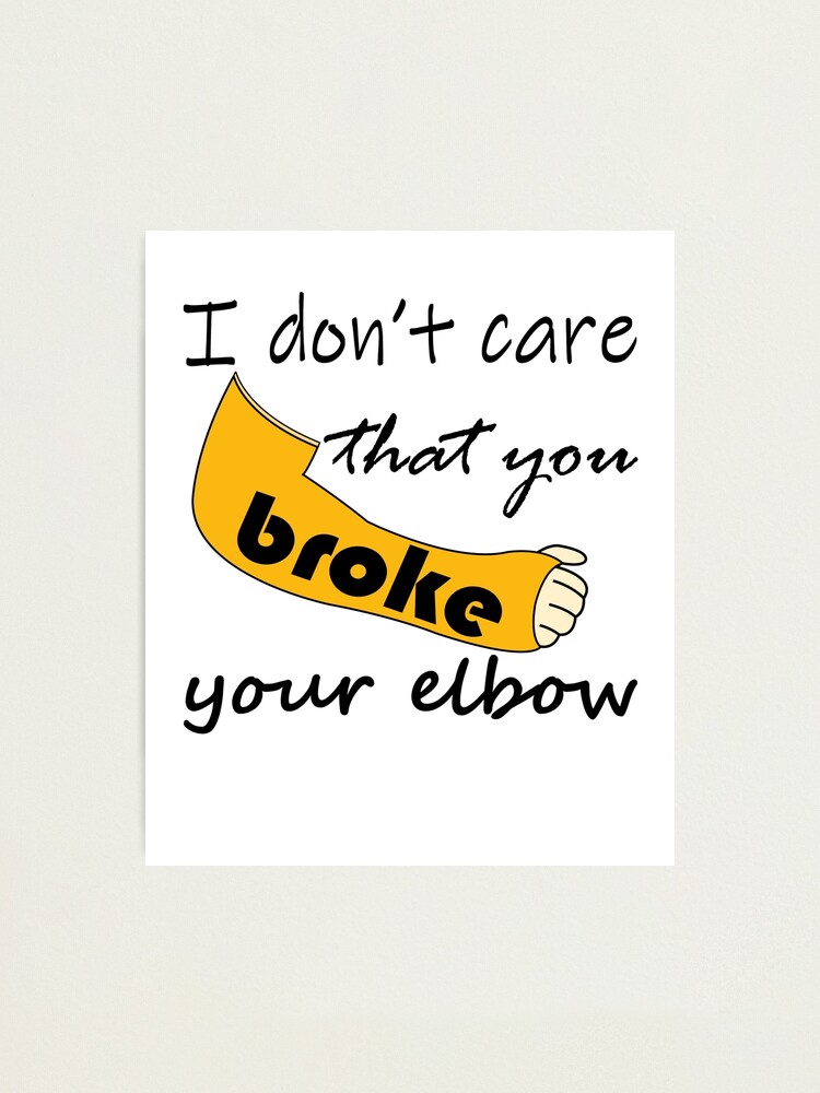 Funny I Don T Care That You Broke Your Elbow Meme Photographic Print By Yassineelakli Redbubble