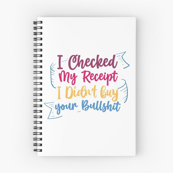 Item preview, No I Checked My Receipt I Didn't Buy Any Of Your Bullshit designed and sold by BeSerious1.