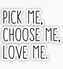 Pick Me, Choose Me, Love Me Sticker