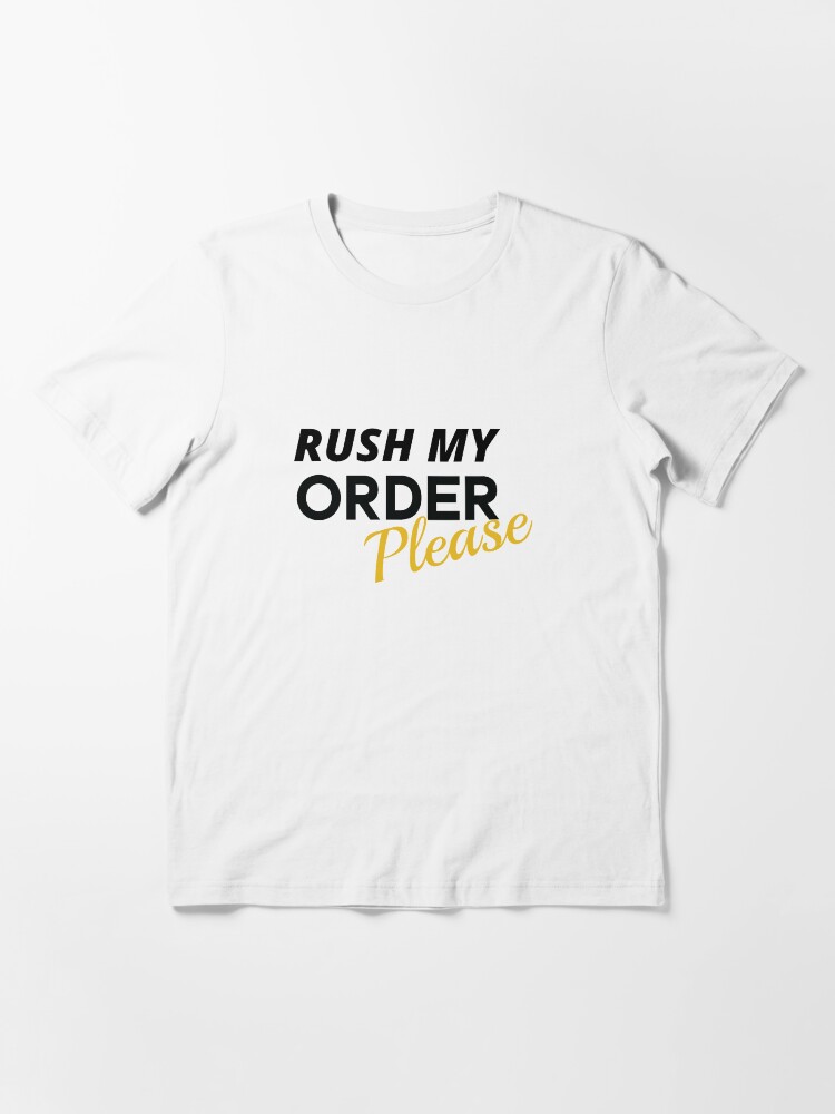 Rush Order Tees please Essential T-Shirt