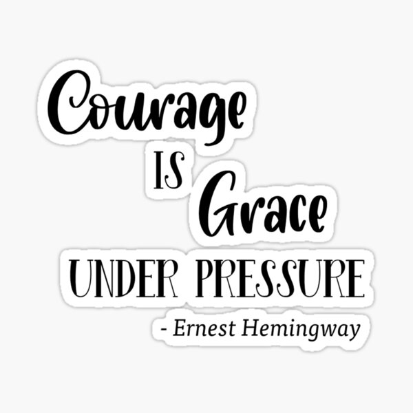 Quote Courage Is Grace Under Pressure Sticker For Sale By Pablopicassos Redbubble 