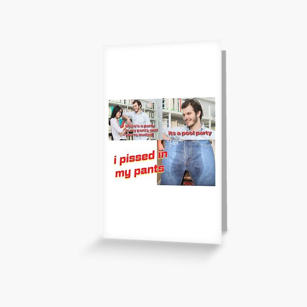 i pissed my pants Greeting Card