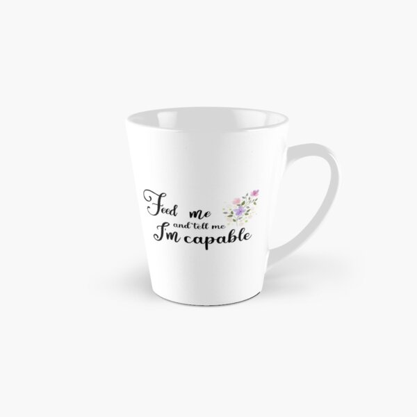 Feed me and tell me I'm capable Tall Mug