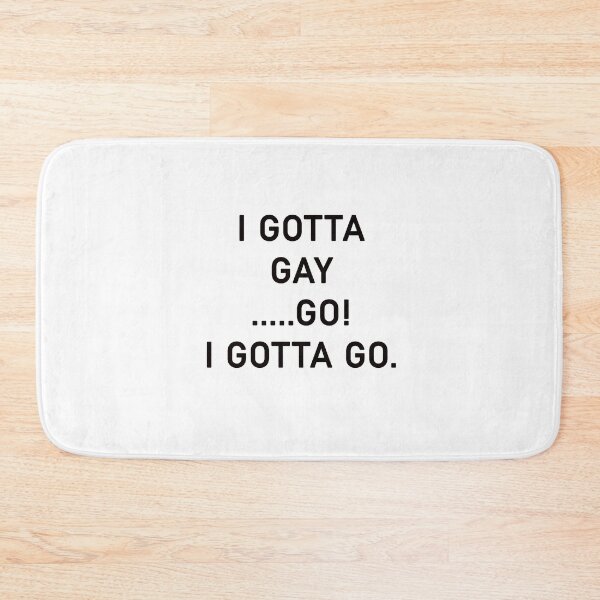 Item preview, I GOTTA GAY......GO! I GOTTA GO. designed and sold by AzenethShop.