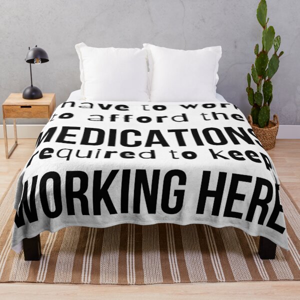 Item preview, I have to work here to afford the medications required to keep working here- Psychology Design designed and sold by Psychologist's Inventory.