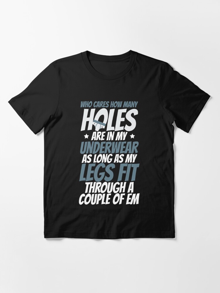 Who cares how many holes are in my underwear as long as my legs fit through  a couple of em Essential T-Shirt for Sale by Sticker Up