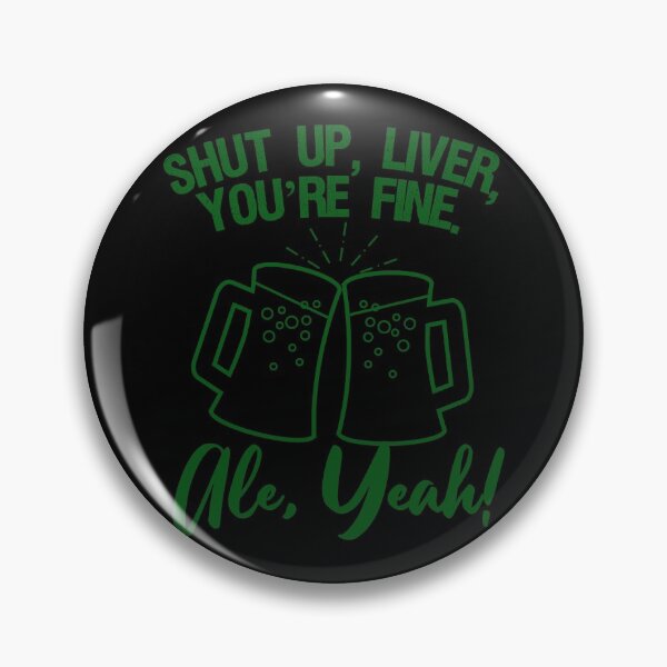 Item preview, SHUT UP LIVER, YOURE FINE. ALE YEAH! designed and sold by Cr1sV.