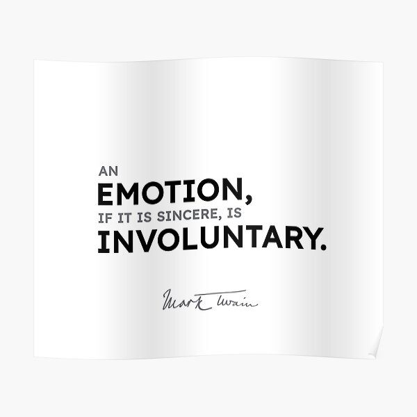 Mark Twain quotes - An emotion, if it is sincere, is involuntary. Poster