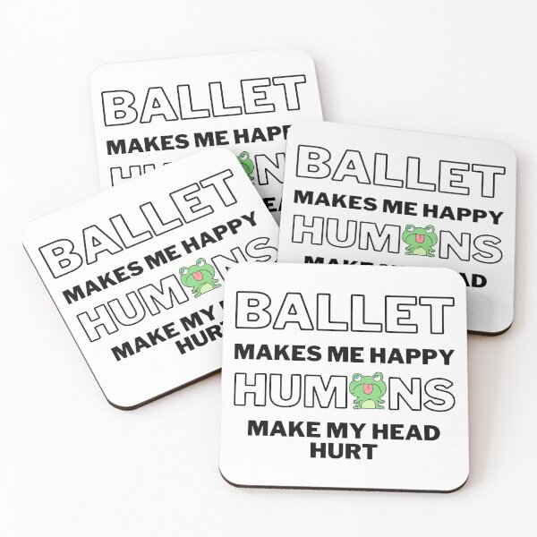 Item preview, Ballet makes me happy. Humans make my head hurt. designed and sold by TheGreenGoat.