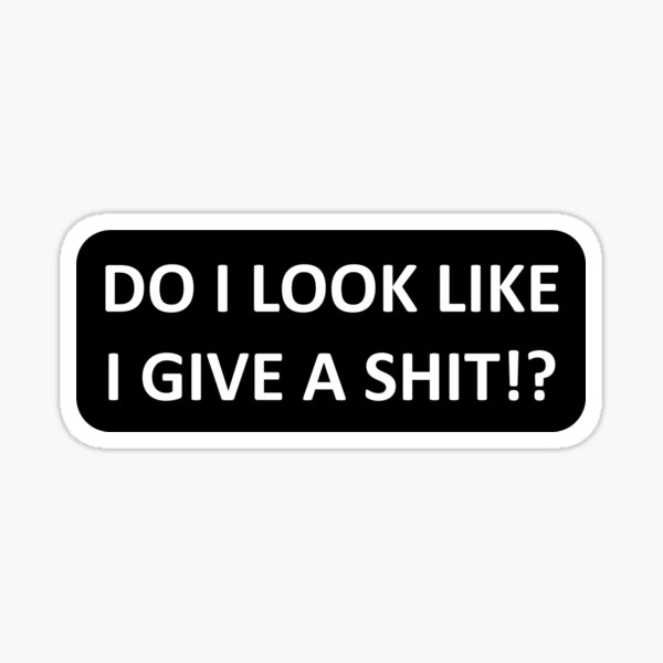 Item preview, Do I Look Like I Give A Shit!? designed and sold by TheArtist27.