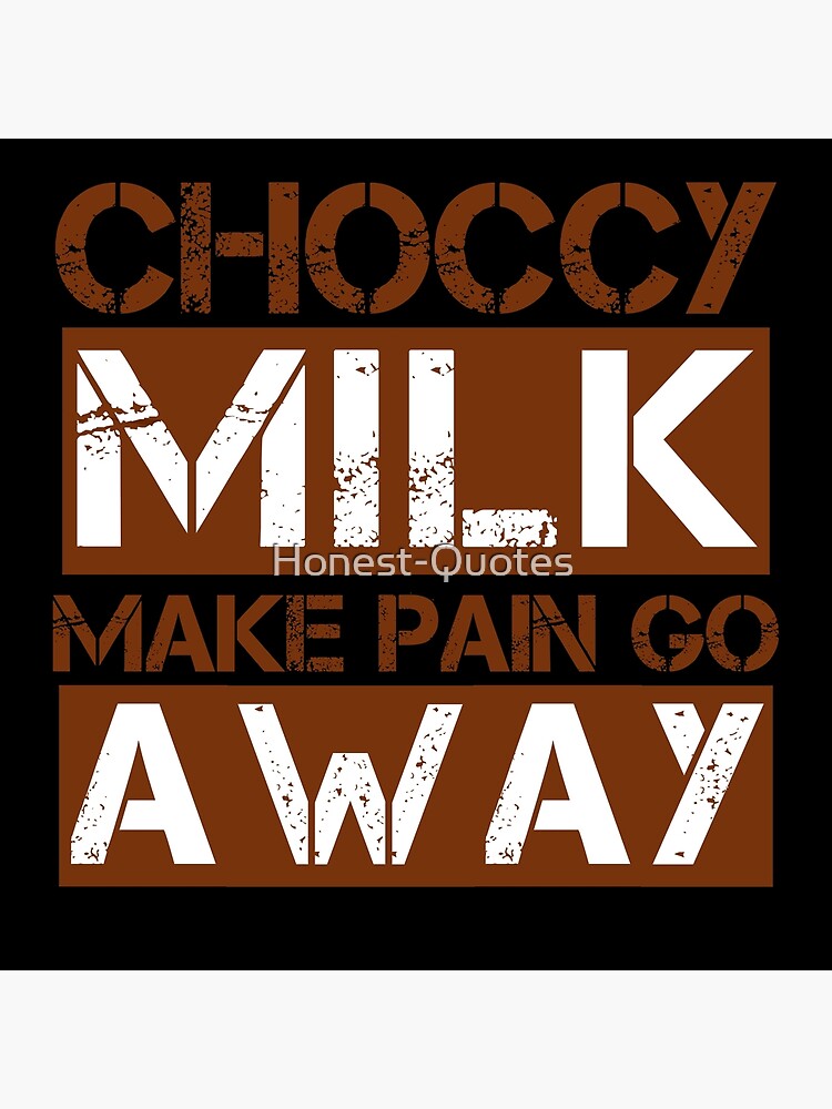 "Choccy milk make pain go away - meme" Art Print by Honest-Quotes ...