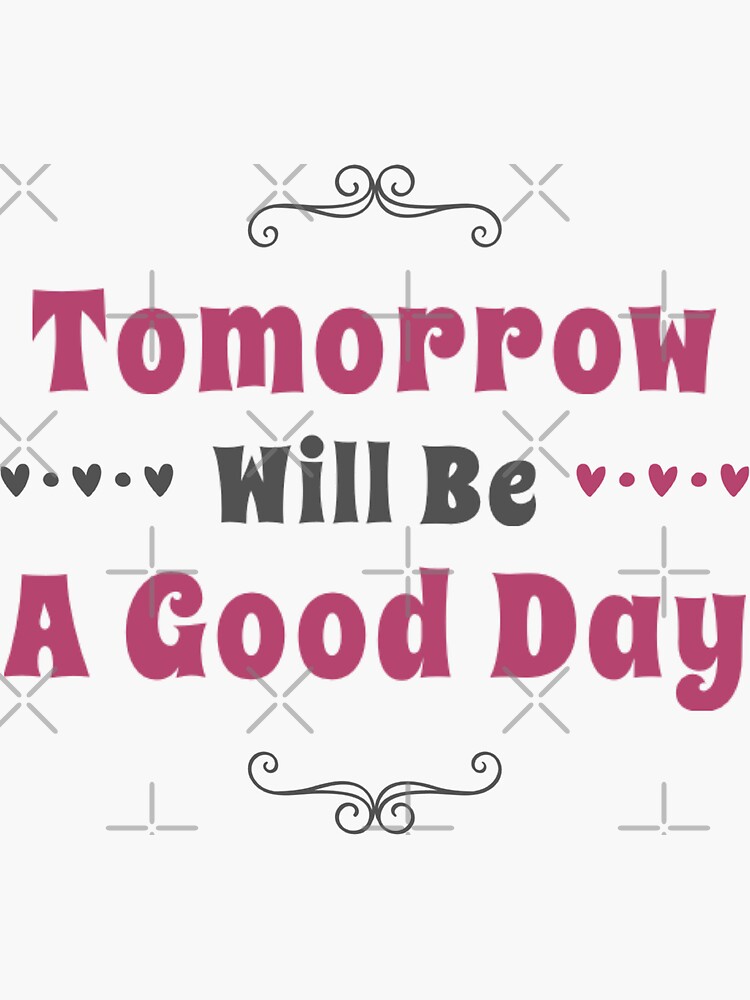 "Tomorrow will be a good day" Sticker by littleangel156 Redbubble