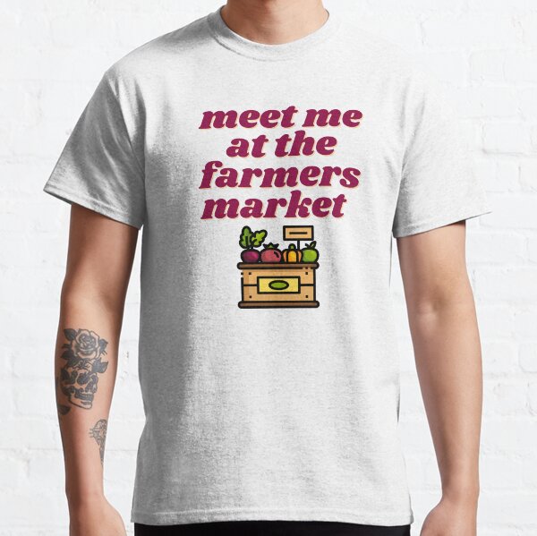 Meet me at the farmers market Classic T-Shirt