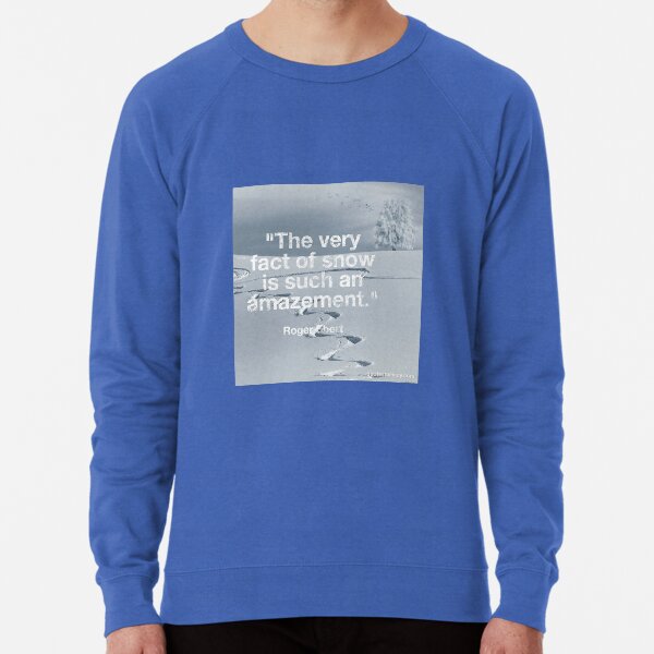 The very fact of snow is such an amazement. - Roger Ebert, picture quote Lightweight Sweatshirt