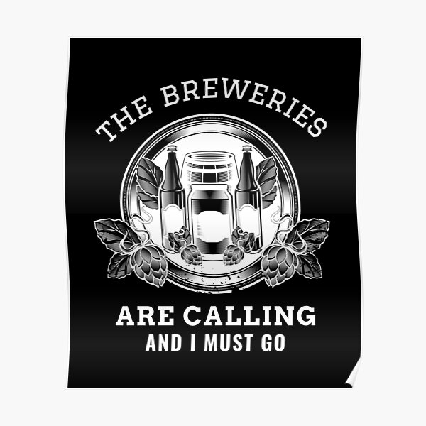 the breweries are calling and i must go Poster