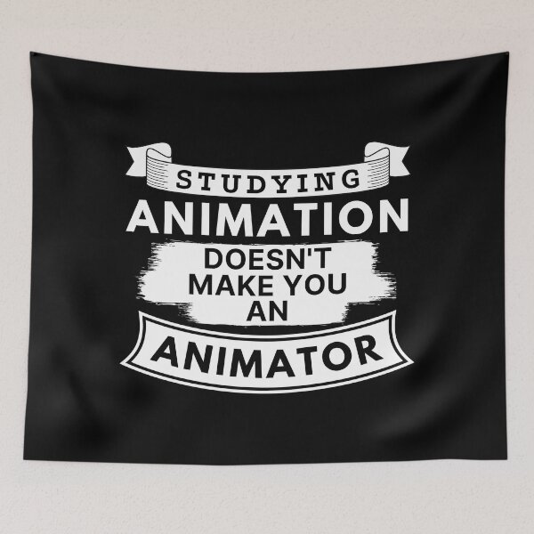 Item preview, Studying Animation Doesn't Make You an Animator designed and sold by TakeOnWisdom.