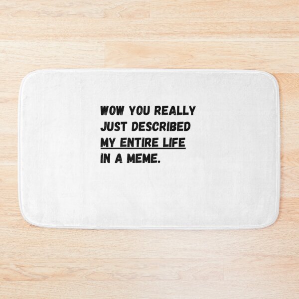 Item preview, Wow you really just described my entire life in a meme designed and sold by Omniodise.