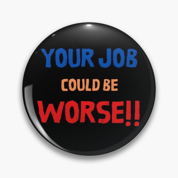 Item preview, Copy of Your Job Could Be Worse designed and sold by MissaMarket.