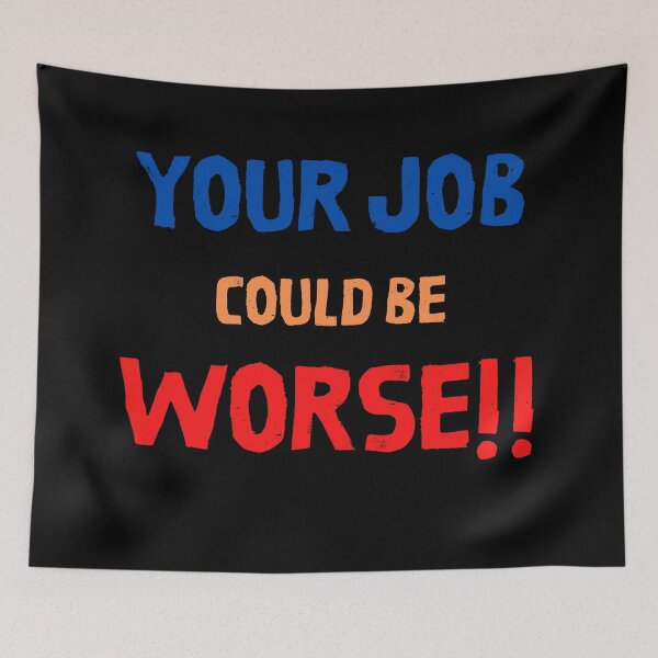 Item preview, Copy of Your Job Could Be Worse designed and sold by MissaMarket.