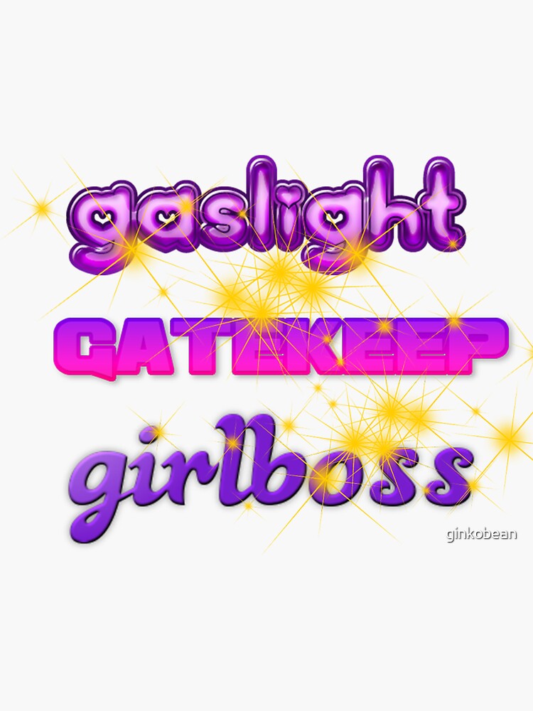 gatekeep gaslight girlboss