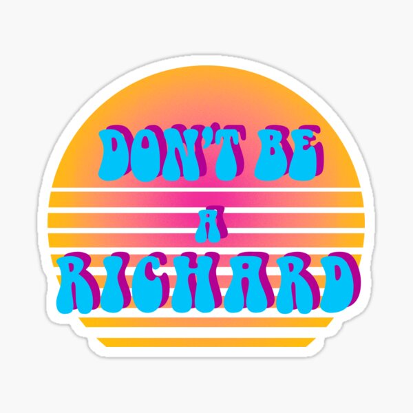 What Does The Saying Don T Be A Richard Mean