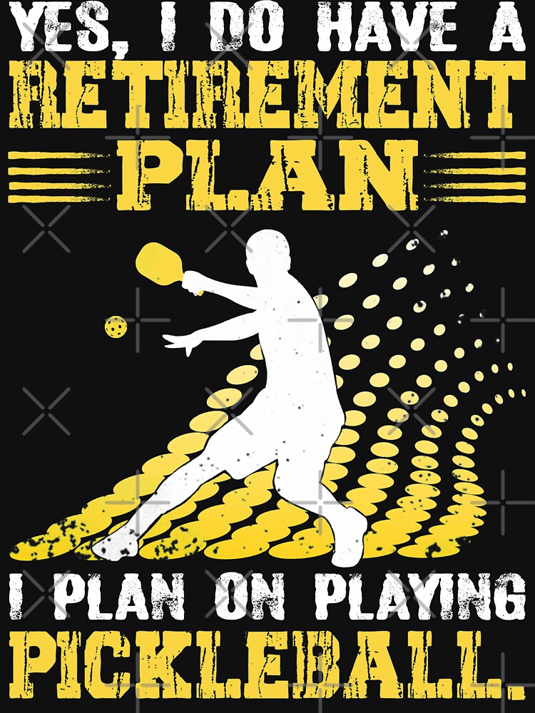 Disover Yes, I Do Have A Retirement Plan I Plan On Playing Pickleball T-Shirt