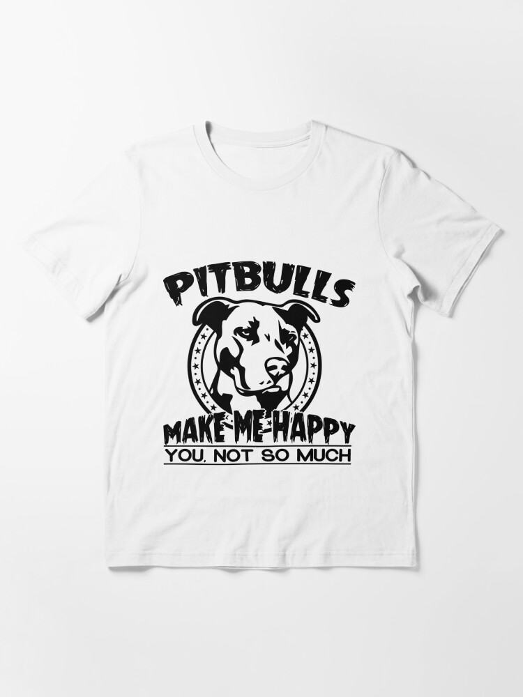 Essential T-Shirt, Pitbulls Make Me Happy You Not So Much designed and sold by wantneedlove