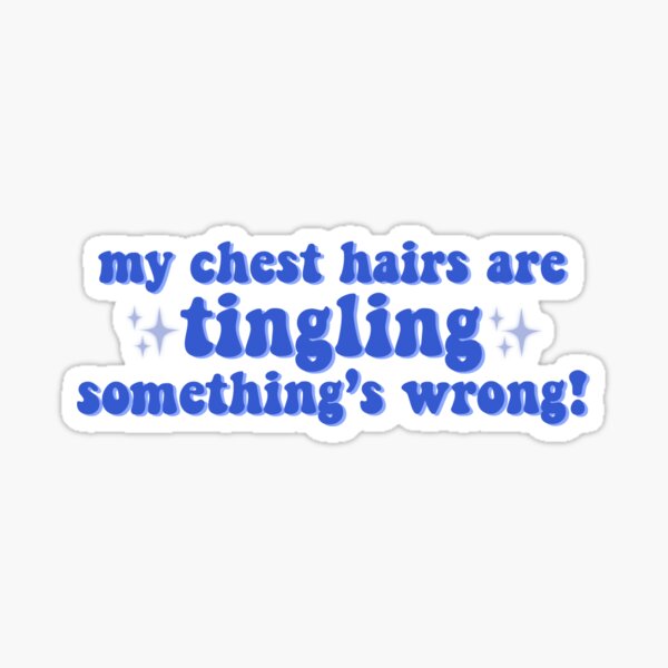 ""my chest hairs are tingling, somethings wrong!"" Sticker for Sale by