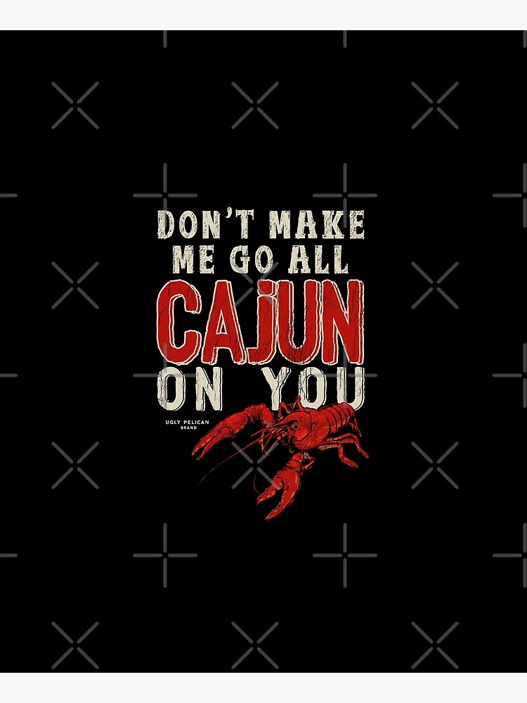 Don't Make Me Go All Cajun On You Funny Louisiana Saying Essential T-Shirt  for Sale by UglyPelican