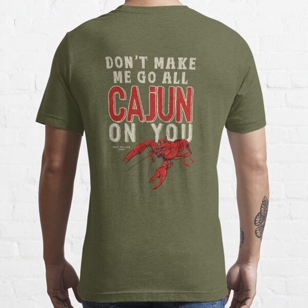 Don't Make Me Go All Cajun On You Funny Louisiana Saying Essential T-Shirt  for Sale by UglyPelican