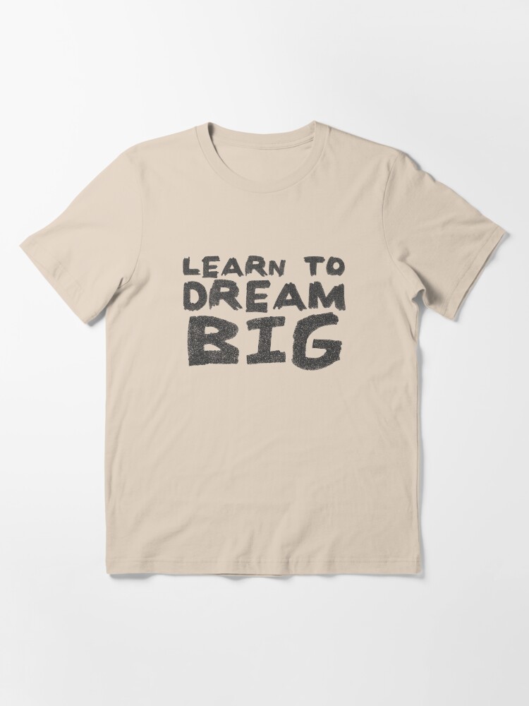 Alternate view of LEARN TO DREAM BIG Essential T-Shirt