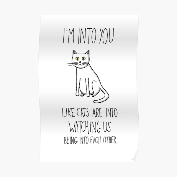 I'm Into You Like Cats Are Watching Poster