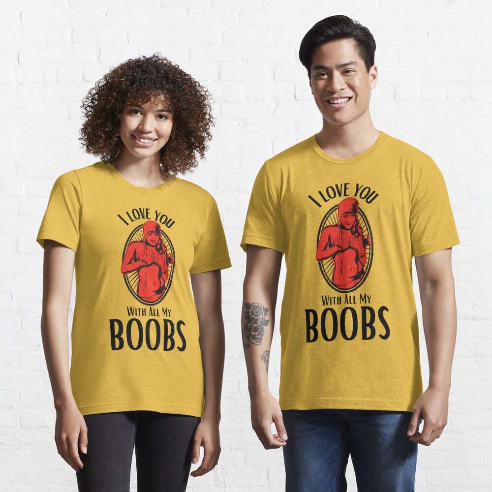 I Love You with All My Boobs T-Shirts