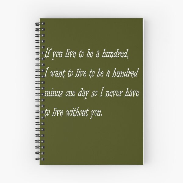 Item preview, If you live to be a hundred, I want to live to be a hundred minus one day so I never have to live without you. designed and sold by BOUZDA2.