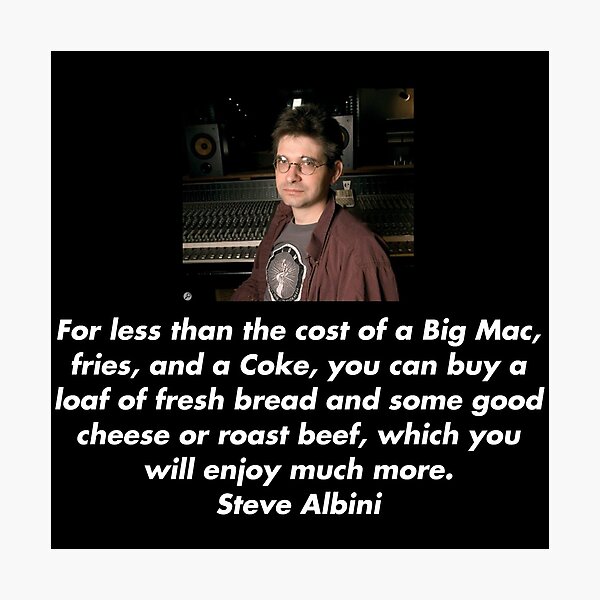 Item preview, Steve Albini "For less than the cost of a Big Mac, fries and a Coke, you can buy a loaf of fresh bread and some good cheese or roast beef, which you will enjoy much more" designed and sold by ez-does-it.