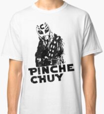 Pinche Chuy Classic T-Shirt