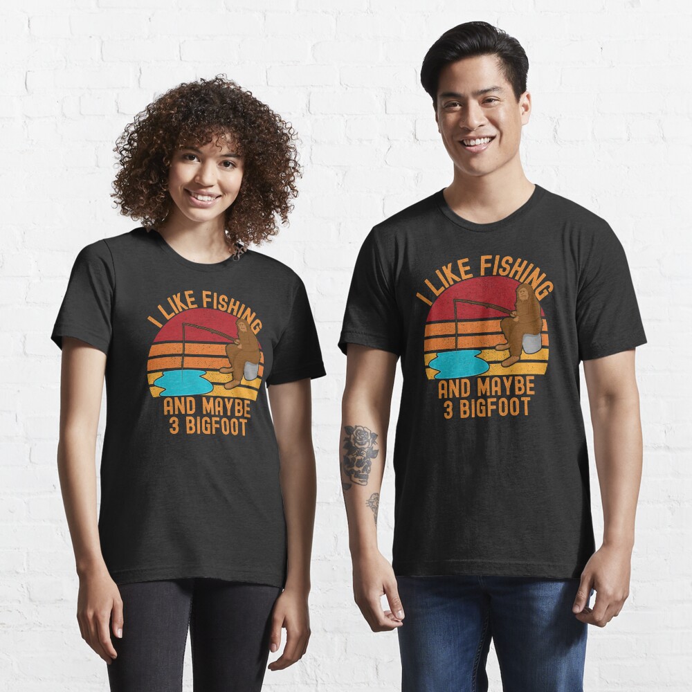Bigfoot fishing, I like fishing and maybe 3 bigfoot Essential T-Shirt