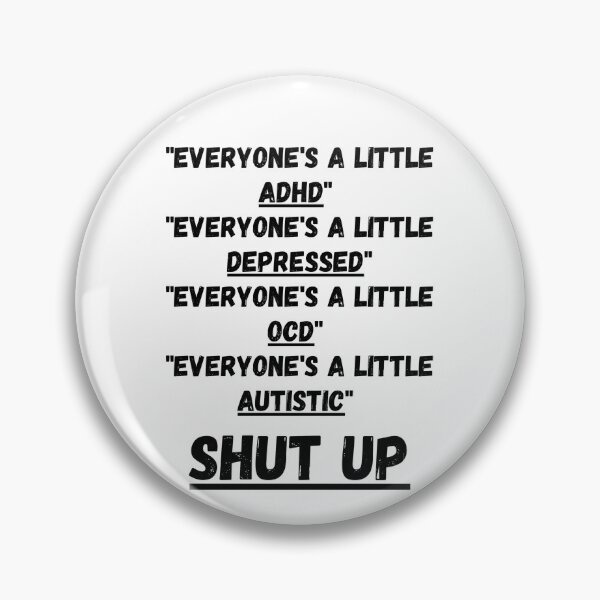 Item preview, "everyone's a little adhd" "everyone's a little depressed" "everyone's a little ocd" "everyone's a little autistic" SHUT UP designed and sold by Omniodise.