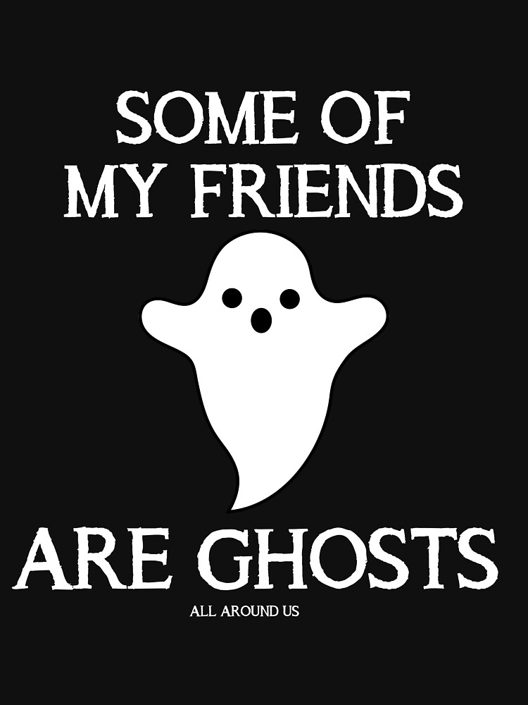SOME OF MY FRIENDS ARE GHOSTS by ALLAROUNDUS