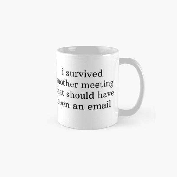 I Survived Another Meeting That Should Have Been An Email Gifts Merchandise Redbubble