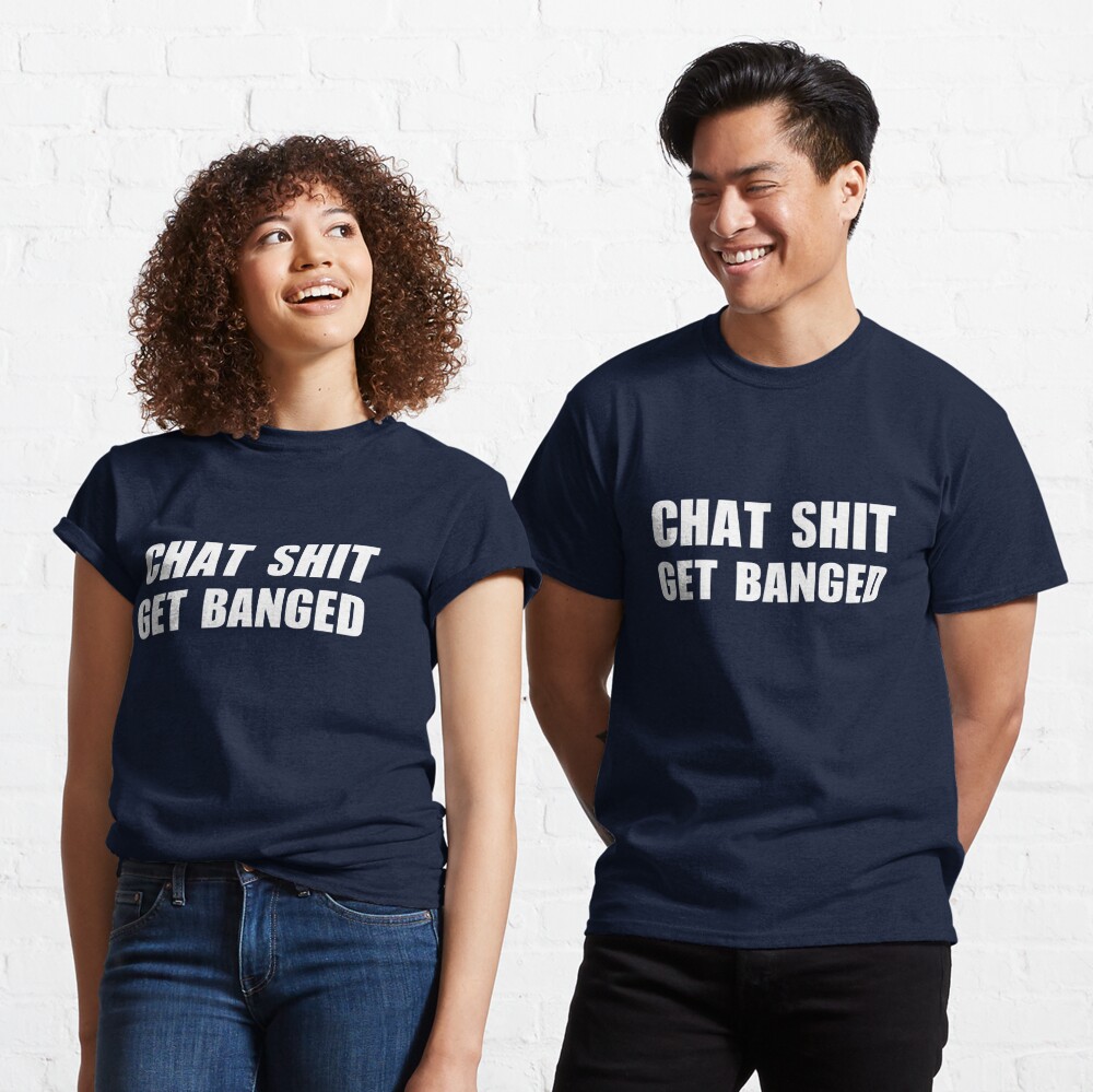 Chat Shit Get Banged T-Shirt