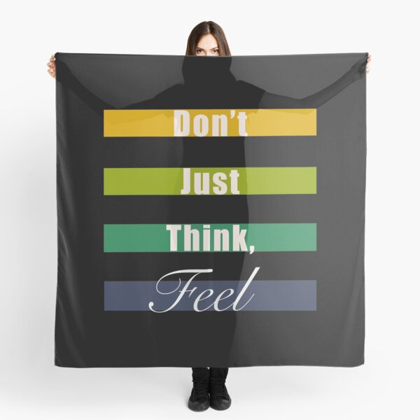 Don’t just think, feel mindfulness quote Scarf