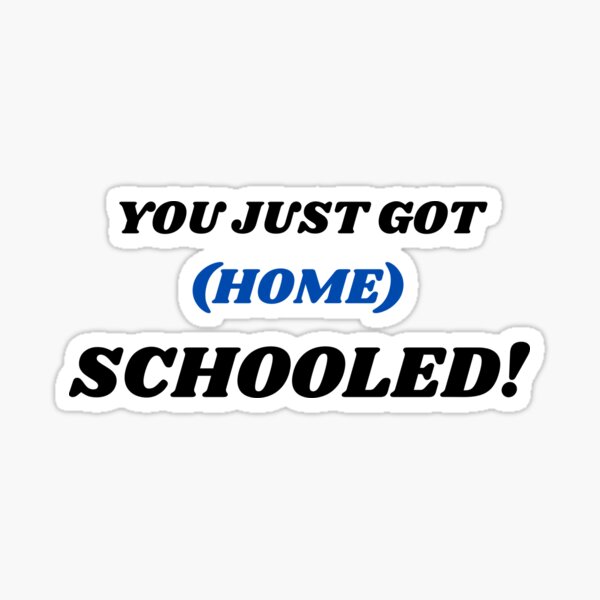 you-just-got-home-schooled-sticker-by-urbanmedic-redbubble