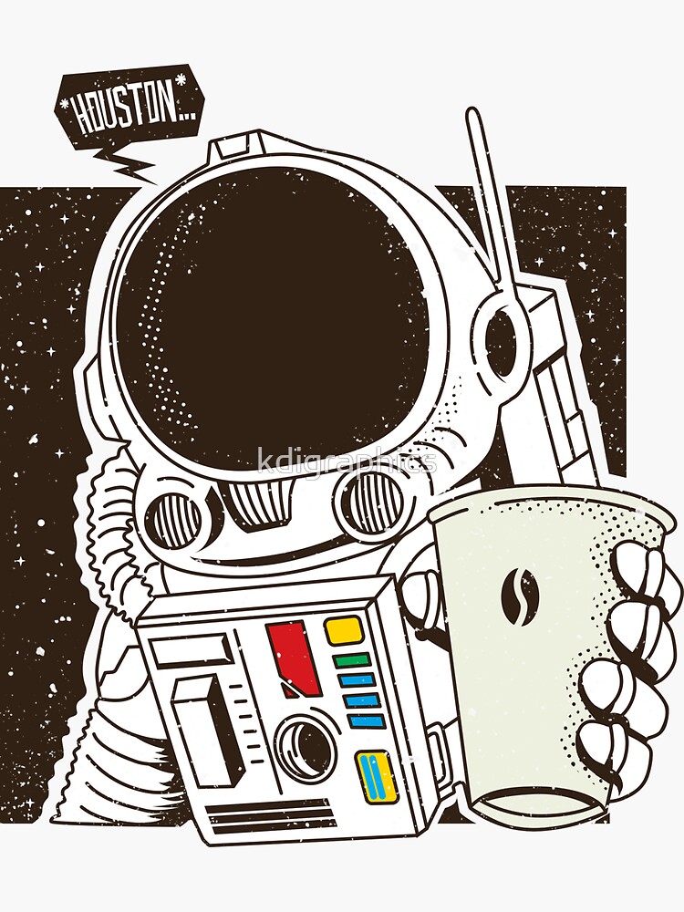 Houston We have a Coffee!  Sticker for Sale by kdigraphics