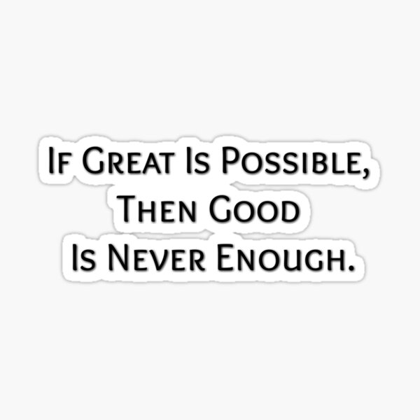 Never Good Enough Quotes Gifts Merchandise Redbubble