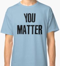You Matter Taking Back Humanity Classic T-Shirt