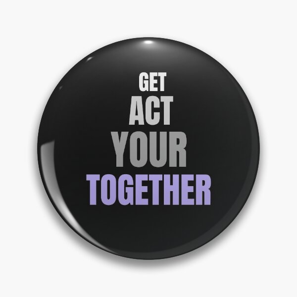 Item preview, gET yOUR aCT tOGETHeR, Disorganized designed and sold by MildlyAmused.