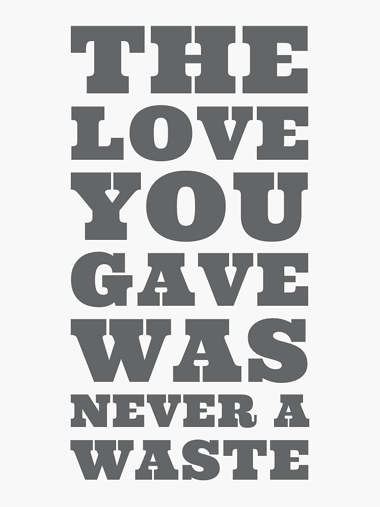 the-love-you-gave-was-never-a-waste-sticker-for-sale-by-yanahontas